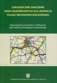Strategiczne znaczenie dróg ekspresowych dla rozwoju Polski środkowo-wschodniej Opracowanie zbiorowe