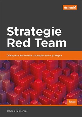 Strategie Red Team. Ofensywne testowanie zabezpieczeń w praktyce Rehberger Johann
