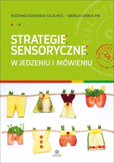 Strategie sensoryczne w jedzeniu i mówieniu Odowska-Szlachcic Bożenna, Górka-Pik Natalia