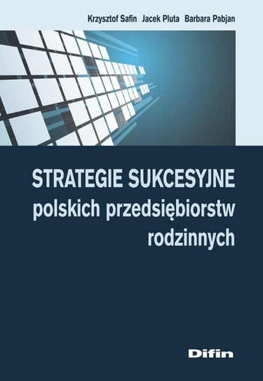 Strategie sukcesyjne polskich przedsiębiorstw rodzinnych Safin Krzysztof, Pluta Jacek
