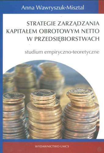 Strategie zarządzania kapitałem obrotowym w przedsiębiorstwie Wawryszuk-Misztal Anna