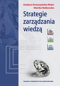 Strategie zarządzania wiedzą. Modele teoretyczne i empiryczne Gruszczyńska-Malec Grażyna, Rutkowska Monika