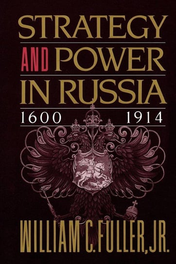 Strategy and Power in Russia 1600-1914 Fuller William C. Jr.