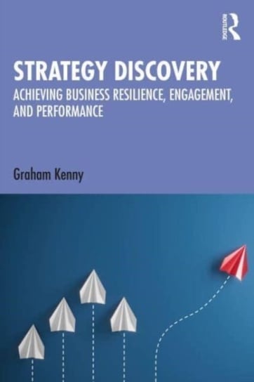 Strategy Discovery: Achieving Business Resilience, Engagement and Performance Kenny Graham