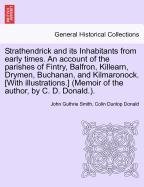 Strathendrick and its Inhabitants from early times. An account of the parishes of Fintry, Balfron, Killearn, Drymen, Buchanan, and Kilmaronock. [With illustrations.] (Memoir of the author, by C. D. Donald.). Donald Colin Dunlop, Smith John Guthrie