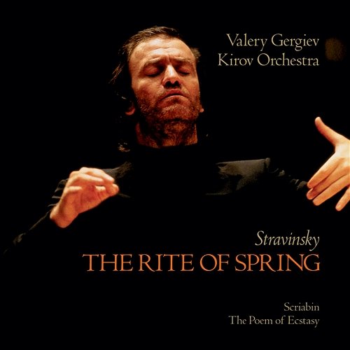 Stravinsky: The Rite of Spring / Scriabin: The Poem of Ecstasy Orchestra of the Kirov Opera, St. Petersburg, Valery Gergiev