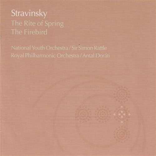 Stravinsky:The Rite of Spring/The Firebird National Youth Orchestra Of Great Britain, Sir Simon Rattle, Royal Philharmonic Orchestra, Antal Doráti