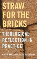 Straw for the Bricks: Theological Reflection in Practice O'neill Gary, Shercliff Liz