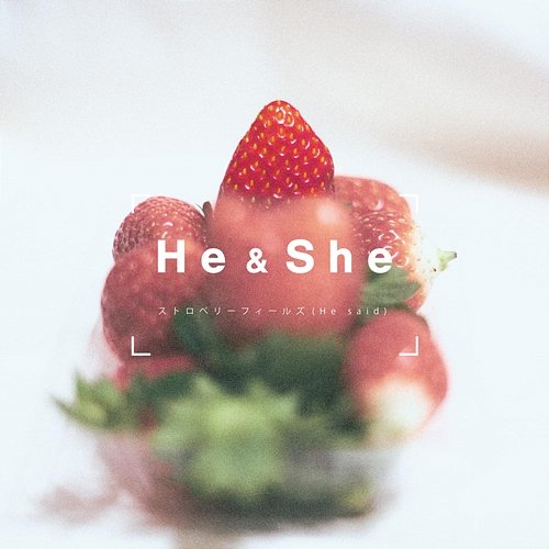 Strawberry fields (He said) He & She