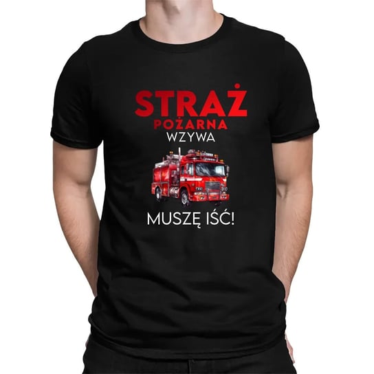 Straż Pożarna wzywa - muszę iśc! - męska koszulka na prezent dla strażaka Koszulkowy