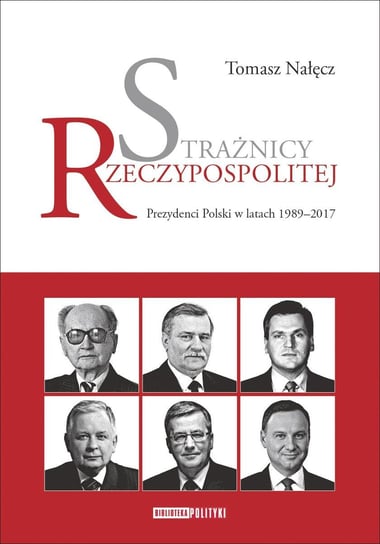 Strażnicy Rzeczypospolitej. Prezydenci Polski w latach 1989-2017 Nałęcz Tomasz