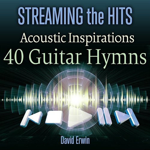 Streaming the Hits: Acoustic Inspirations - 40 Guitar Hymns David Erwin