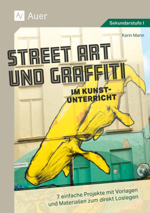 Street Art und Graffiti im Kunstunterricht Auer Verlag in der AAP Lehrerwelt GmbH
