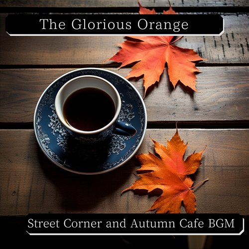 Street Corner and Autumn Cafe Bgm The Glorious Orange