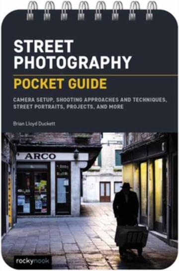 Street Photography: Pocket Guide: Camera Setup, Shooting Approaches and Techniques, Street Portraits, Projects, and More Brian Lloyd Duckett