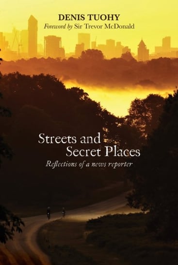 Streets and Secret Places: Reflections of a News Reporter Denis Tuohy