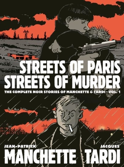 Streets Of Paris, Streets Of Murder (Volume 1): The Complete Noir Stories Of Manchette & Tardi Tardi Jacques, Manchette Jean-Patrick