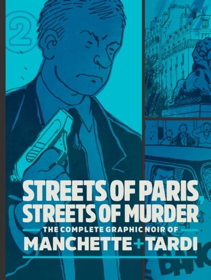 Streets Of Paris, Streets Of Murder (Volume 2): The Complete Noir Stories of Manchette and Tardi Tardi Jacques, Manchette Jean-Patrick