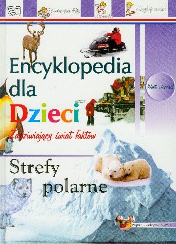 Strefy polarne. Encyklopedia dla dzieci Opracowanie zbiorowe