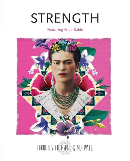Strength: Featuring Frida Kahlo Opracowanie zbiorowe