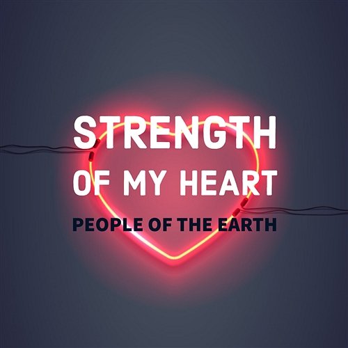 Strength Of My Heart People Of The Earth