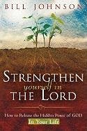 Strengthen Yourself in the Lord: How to Release the Hidden Power of God in Your Life Johnson Bill