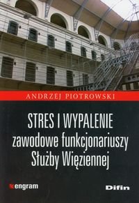 Stres i wypalenie zawodowe funkcjonariuszy Służby Więziennej Piotrowski Andrzej