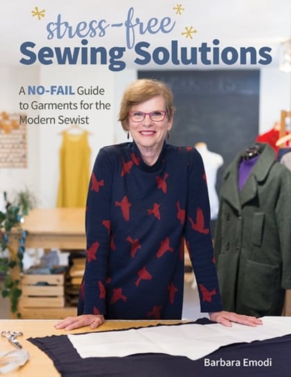Stress-Free Sewing Solutions: A No-Fail Guide to Garments for the Modern Sewist Barbara Emodi