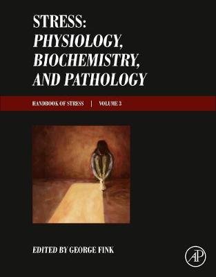 Stress: Physiology, Biochemistry, and Pathology: Handbook of Stress Series, Volume 3 George Fink