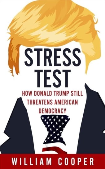 Stress Test: How Donald Trump Threatens American Democracy Cooper William