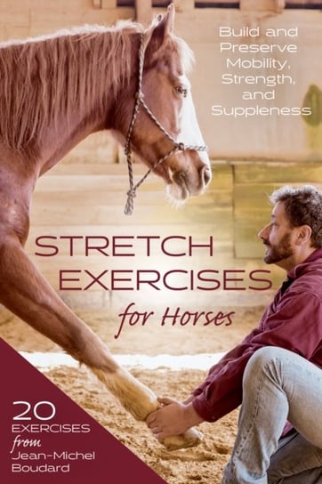 Stretch Exercises for Horses: Build and Preserve Mobility, Strength, and Suppleness Jean-Michel Boudard