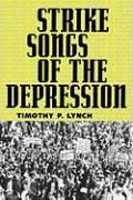 Strike Songs of the Depression Lynch Timothy P.