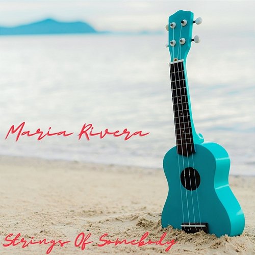 Strings Of Somebody Maria Rivera