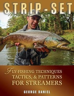 Strip-Set: Fly-Fishing Techniques, Tactics, & Patterns for Streamers Daniel George