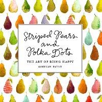 Striped Pears and Polka Dots: The Art of Being Happy Sevig Kirsten