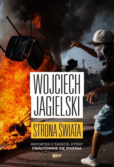 Strona świata. Reporter o świecie, który gwałtownie się zmienia Jagielski Wojciech