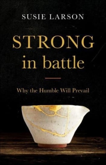 Strong in Battle - Why the Humble Will Prevail Larson Susie