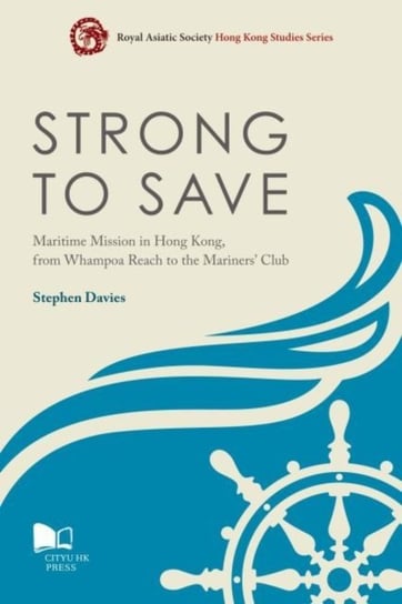 Strong to Save. Maritime Mission in Hong Kong, from Whampoa Reach to the Mariners Club Davies Stephen