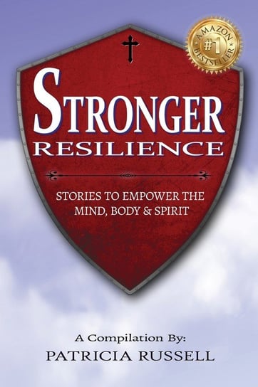STRONGER RESILIENCE - Stories To Empower the Mind, Body & Spirit Russell Patricia