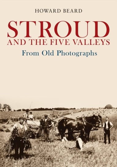 Stroud and the Five Valleys From Old Photographs Howard Beard