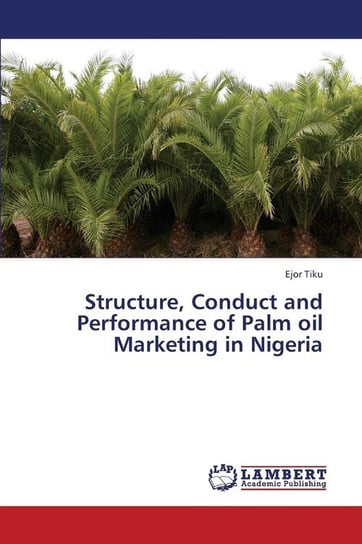 Structure, Conduct and Performance of Palm Oil Marketing in Nigeria Tiku Ejor