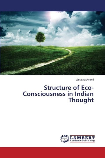 Structure of Eco-Consciousness in Indian Thought Antoni Vanathu
