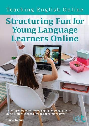 Structuring Fun for Young Language Learners Online: Turning enjoyment into engaging language practic Chris Roland