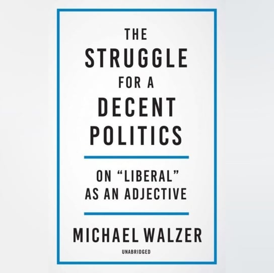 Struggle for a Decent Politics Walzer Michael