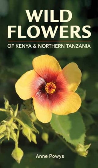 Struik Nature Guide Wild Flowers of Kenya and Northern Tanzania Anne Powys