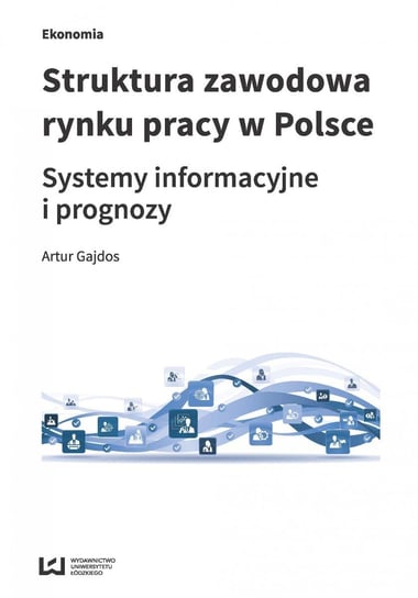 Struktura zawodowa rynku pracy w Polsce. Systemy informacyjne i prognozy Gajdos Artur
