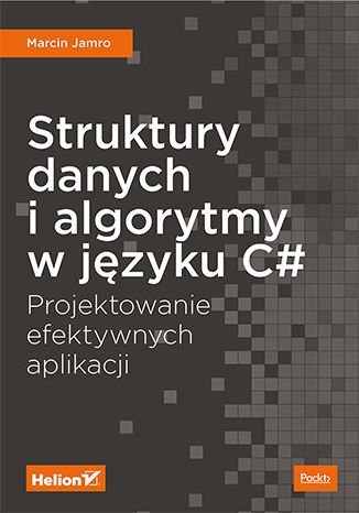 Struktury danych i algorytmy w języku C#. Projektowanie efektywnych aplikacji Jamro Marcin