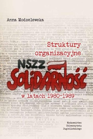 Struktury organizacyjne NSZZ „Solidarność” w latach 1980-1989 Modzelewska Anna