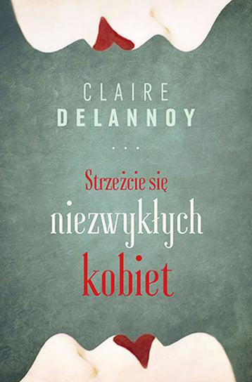 Strzeżcie się niezwykłych kobiet Delannoy Claire