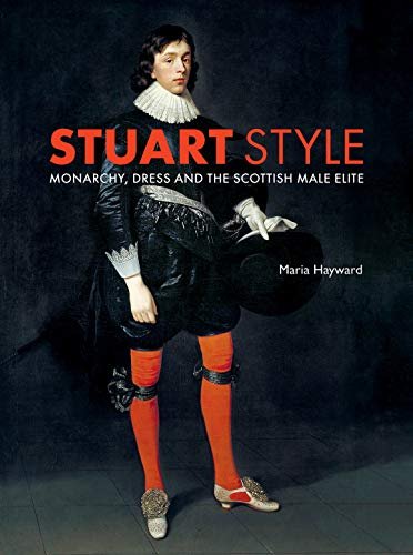 Stuart Style. Monarchy, Dress and the Scottish Male Elite Maria Hayward